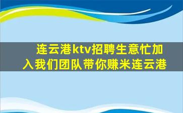 连云港ktv招聘生意忙加入我们团队带你赚米连云港